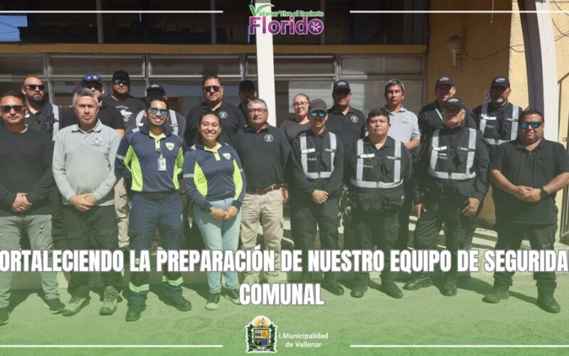 FORTALECIENDO LA PREPARACIÓN DE NUESTRO EQUIPO DE SEGURIDAD COMUNAL